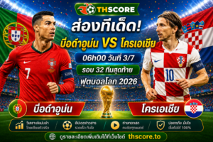 วิเคราะห์บอล โปรตุเกส พบ โครเอเชีย 06.00 น. 03/07/2026 – ฟุตบอลโลก 2026 รอบ 16 ทีมสุดท้าย